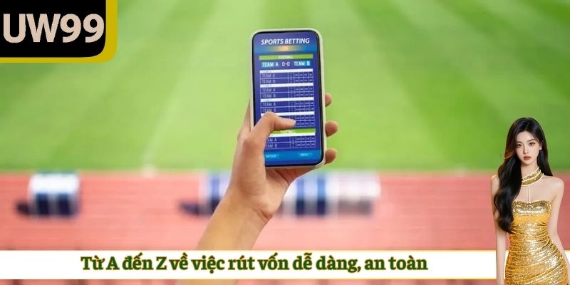 Từ A đến Z về việc rút vốn UW99 dễ dàng, an toàn